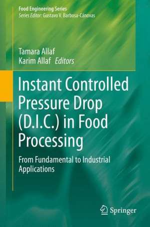 Instant Controlled Pressure Drop (D.I.C.) in Food Processing: From Fundamental to Industrial Applications de Tamara Allaf