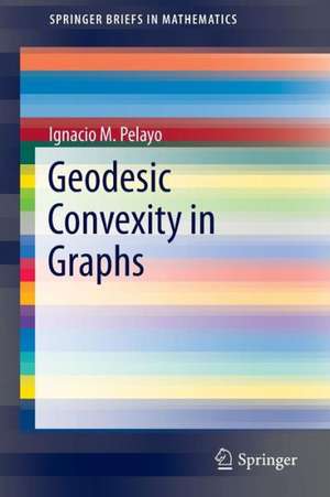 Geodesic Convexity in Graphs de Ignacio M. Pelayo