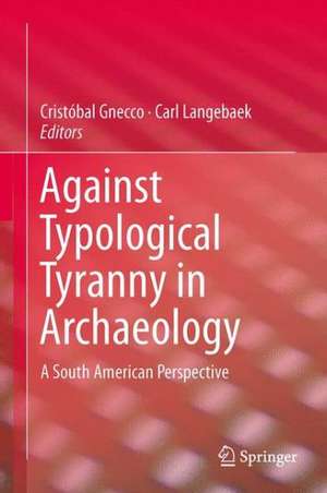 Against Typological Tyranny in Archaeology: A South American Perspective de Cristóbal Gnecco