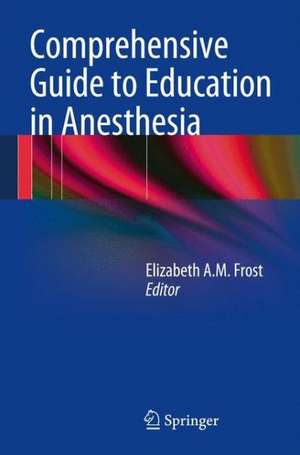 Comprehensive Guide to Education in Anesthesia de Elizabeth A. M. Frost