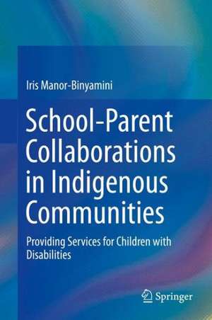 School-Parent Collaborations in Indigenous Communities: Providing Services for Children with Disabilities de Iris Manor-Binyamini