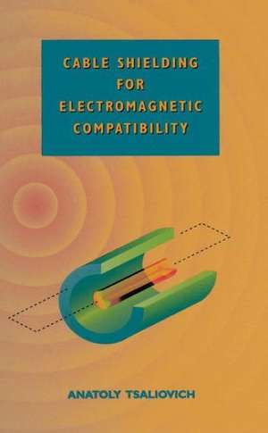 Cable Shielding for Electromagnetic Compatibility de Anatoly Tsaliovich