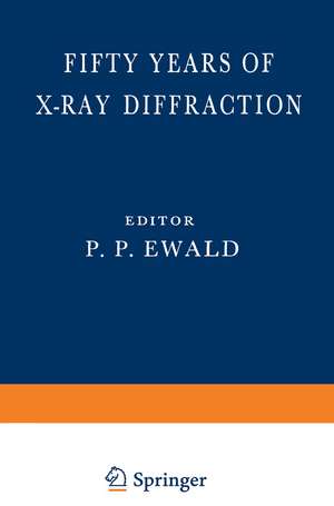 Fifty Years of X-Ray Diffraction: Dedicated to the International Union of Crystallography on the Occasion of the Commemoration Meeting in Munich July 1962 de P. P. Ewald