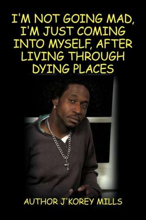 I'm Not Going Mad, I'm Just Coming Into Myself, After Living Through Dying Places de J'Korey Mills