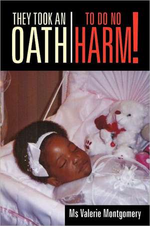 They Took an Oath to Do No Harm! de MS Valerie Montgomery