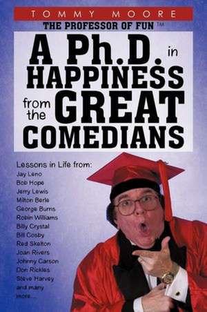 A PH.D. in Happiness from the Great Comedians de Tommy Moore