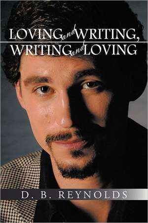 Loving and Writing, Writing and Loving de D. B. Reynolds