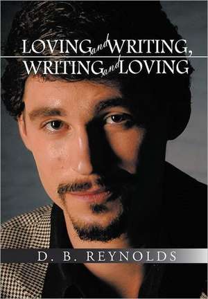 Loving and Writing, Writing and Loving de D. B. Reynolds