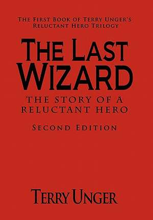 The Last Wizard - The Story of a Reluctant Hero Second Edition de Terry Unger