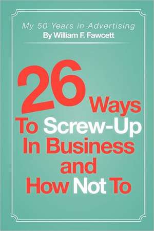 26 Ways to Screw-Up in Business and How Not to de William F. Fawcett