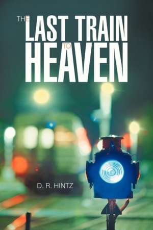 The Last Train to Heaven de D. R. Hintz