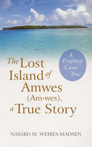 The Lost Island of Amwes (Am-Wes), a True Story de Nasako M. Weires-Madsen