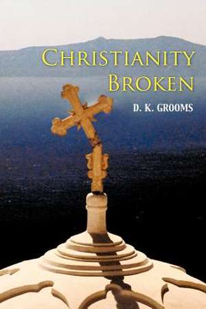 Christianity Broken de D. K. Grooms