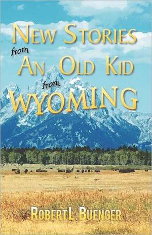 New Stories from an Old Kid from Wyoming de Robert L. Buenger