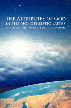 The Attributes of God in the Monotheistic Faiths of Judeo-Christian and Islamic Traditions. de Husein Khimjee Ph. D.