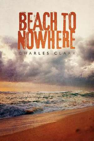 Beach to Nowhere de Charles Clark