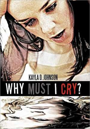 Why Must I Cry? de Kayla D. Johnson