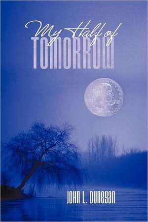 My Half of Tomorrow de John L. Dunegan