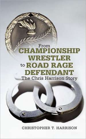 From Championship Wrestler to Road Rage Defendant de Christopher T. Harrison