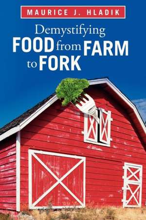 Demystifying Food from Farm to Fork de Maurice J. Hladik