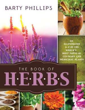 The Book of Herbs: An Illustrated A-Z of the World's Most Popular Culinary and Medicinal Plants de Barty Phillips