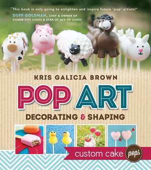 Pop Art: Decorating & Shaping Custom Cake Pops de Kris Galicia Brown