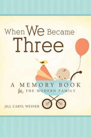 When We Became Three: A Memory Book for the Modern Family de Jill Caryl Weiner