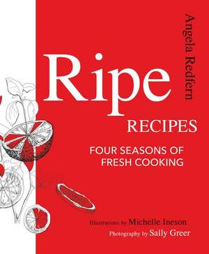 Ripe Recipes: Four Seasons of Fresh Cooking de Angela Redfern