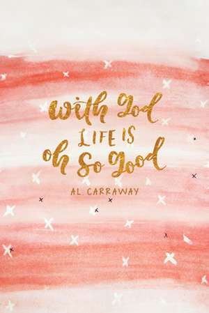 With God, Life Is Oh So Good de Al Carraway