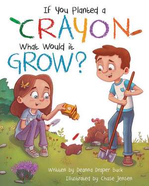 If You Planted a Crayon What Would It Grow? de Deanna Draper Buck