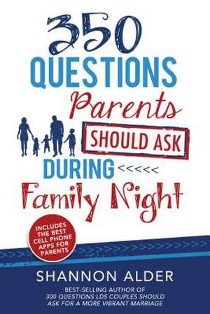 350 Questions Parents Should Ask During Family Night de Shannon Alder