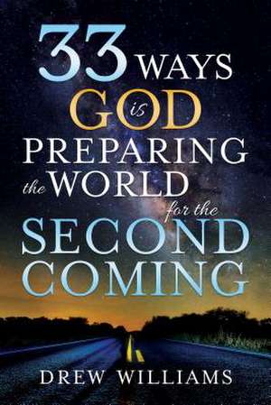 33 Ways God Is Preparing the World for the Second Coming de Drew Williams