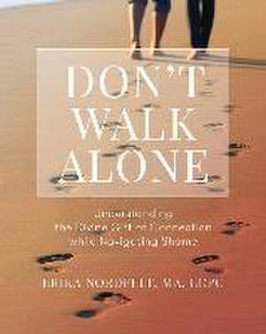 Don't Walk Alone: Understanding the Divine Gift of Connection While Navigating Shame de Erika Nordfelt