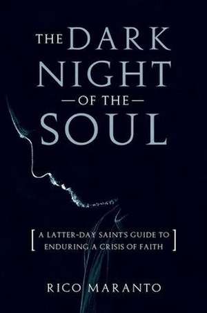 Dark Night of the Soul: A Latter-Day Saint's Guide to Enduring a Crisis of Faith de Rico Maranto