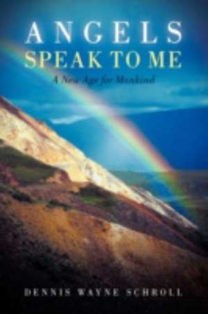 Angels Speak to Me de Dennis Wayne Schroll