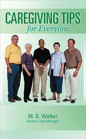 Caregiving Tips for Everyone de M. G. Walker