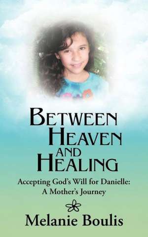 Between Heaven and Healing de Melanie Boulis