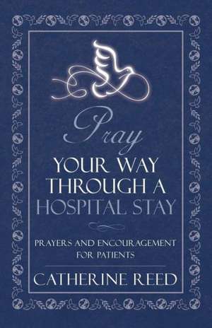 Pray Your Way Through a Hospital Stay de Catherine Reed