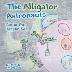 The Alligator Astronauts Go to the Zipper Zoo de Dustin S. Marsalis