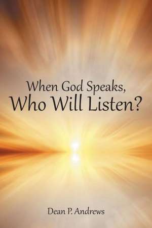 When God Speaks, Who Will Listen? de Dean P. Andrews