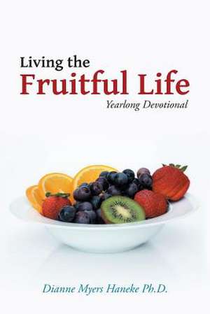 Living the Fruitful Life de Dianne Myers Haneke Phd