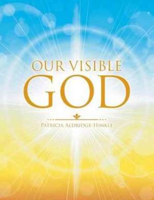 Our Visible God de Aldridge-Hinkle, Patricia