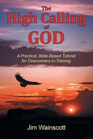 The High Calling of God de Jim Wainscott