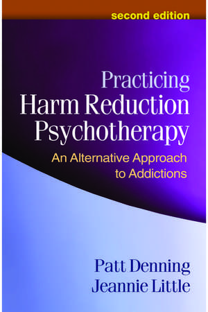 Practicing Harm Reduction Psychotherapy, Second Edition: An Alternative Approach to Addictions de Patt Denning