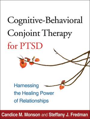 Cognitive-Behavioral Conjoint Therapy for PTSD: Harnessing the Healing Power of Relationships de Candice M. Monson