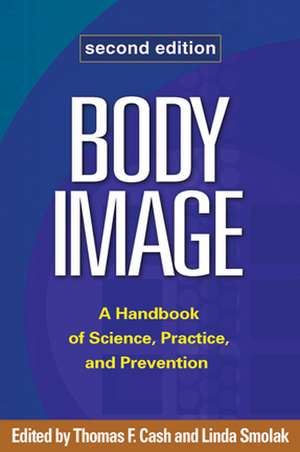 Body Image, Second Edition: A Handbook of Science, Practice, and Prevention de Thomas F. Cash