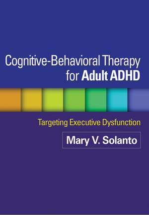 Cognitive-Behavioral Therapy for Adult ADHD: Targeting Executive Dysfunction de Mary V. Solanto