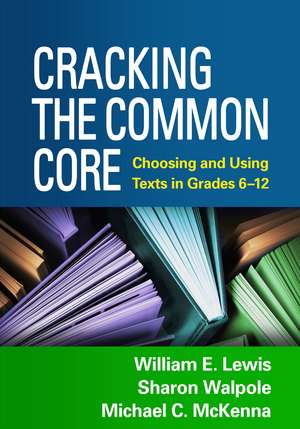 Cracking the Common Core: Choosing and Using Texts in Grades 6-12 de William E. Lewis