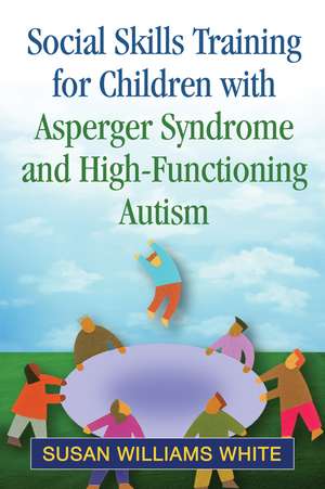 Social Skills Training for Children with Asperger Syndrome and High-Functioning Autism de Susan Williams White