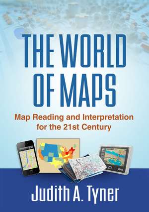 The World of Maps: Map Reading and Interpretation for the 21st Century de Judith A. Tyner